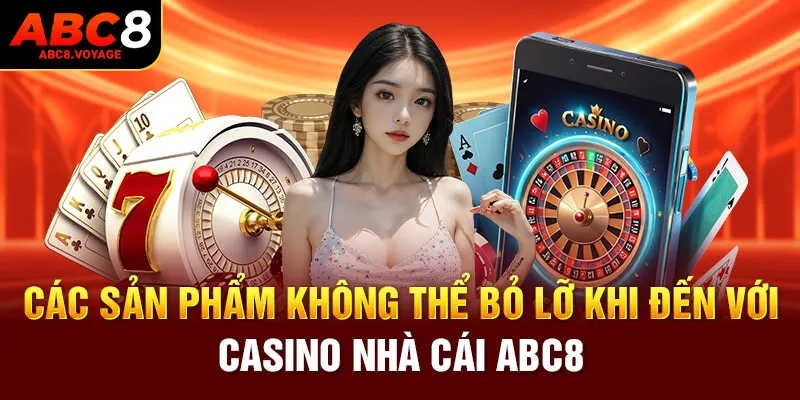 Sản phẩm không thể bỏ lỡ khi đến với casino ABC8