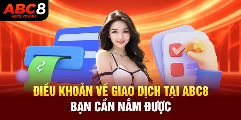 Điều khoản về giao dịch tại ABC8 bạn cần nắm được