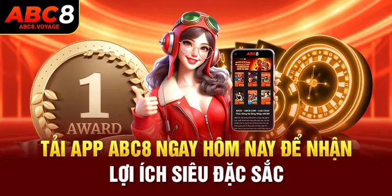 Tải app ABC8 ngay hôm nay để nhận lợi ích siêu đặc sắc